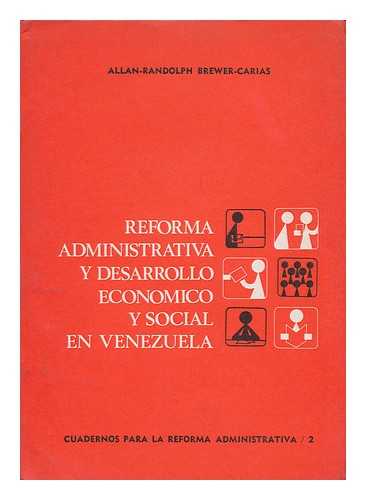 BREWER-CARIAS, ALLAN RANDOLPH - Reforma administrativa y desarrollo economico y social en Venezuela / Allan Randolph Brewer-Carias