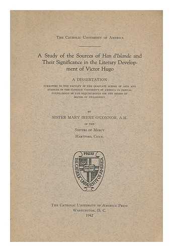 O'CONNOR, MARY IRENE, SISTER - A study of the sources of Han d'Islande and their significance in the literary development of Victor Hugo : a dissertation ... by Sister Mary Irene O'Connor