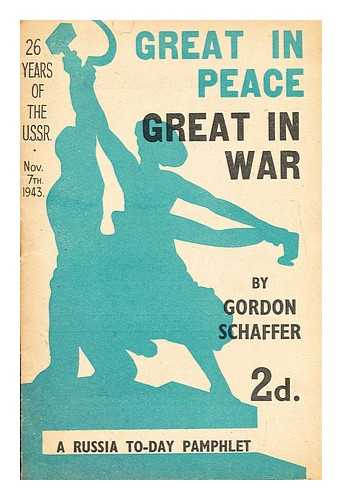 SCHAFFER, GORDON (1905-?) - Great in peace, great in war: 26 years of the U.S.S.R.