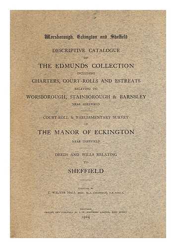 HALL, T. WALTER (THOMAS WALTER) (1862-1953) - Descriptive catalogue of the Edmunds collection including charters, court-rolls and estreats relating to Worsborough, Stainborough & Barnsley near Sheffield  / compiled by T. Walter Hall