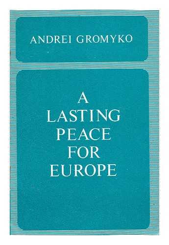 GROMYKO, ANDREI ANDREEVICH - A lasting peace for Europe / speech by the USSR Minister for Foreign Affairs at the Conference on Security and Co-operation in Europe, Helsinki, July 3, 1973