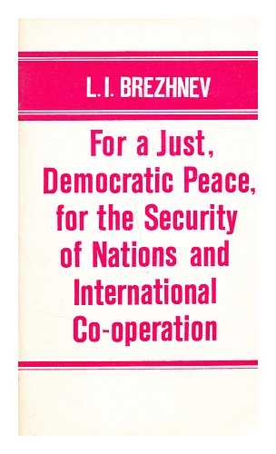 BREZHNEV, LEONID ILICH (1906-1982) - For a just, democratic peace, for the security of nations and international co-operation: speech at the World Congress of Peace Forces, October 26, 1973 / [by] L.I. Brezhnev