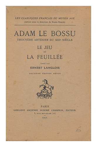 Adam, de La Halle (ca. 1235-ca. 1288) - Adam le Bossu, trouvere artesien du XIIIe siecle:  Le jeu de la feuillee / edite par Ernest Langlois