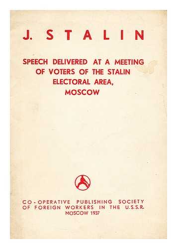 STALIN, JOSEPH - Speech delivered at a meeting of voters of the stalin electoral area, moscow December, 1, 1937 in the Grand Theatre