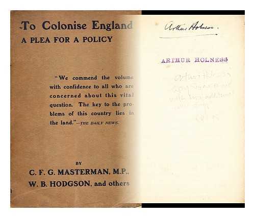 MASTERMAN, CHARLES F. G. (CHARLES FREDERICK GURNEY) (1873-1927) - To colonise England: a plea for a policy