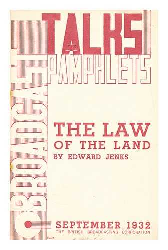 JENKS, EDWARD - The law of the land  : (synopsis of talks broadcast ... 1932)