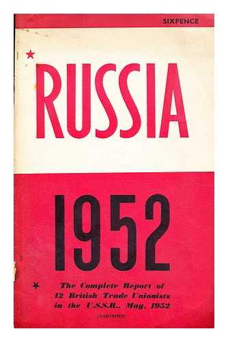 BRITISH WORKERS' DELEGATION TO THE USSR - Russia, 1952: the complete report of 12 British trade unionists in the U.S.S.R.,May, 1952