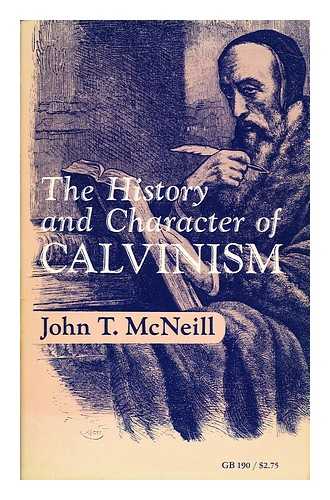 MCNEILL, JOHN T. (JOHN THOMAS) - The history and character of Calvinism