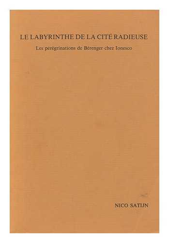 SATIJN, NICO - Le labyrinthe de la cite radieuse : les peregrinations de Berenger chez Ionesco / par Nico Satijn