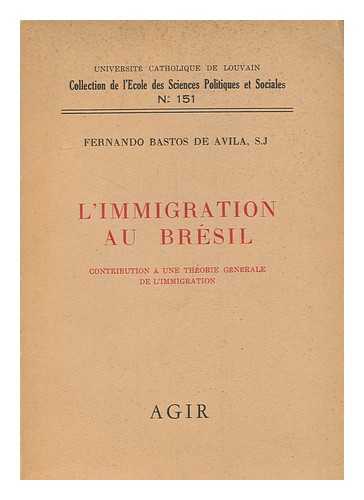 AVILA, FERNANDO BASTOS DE  (1918- ) - L' immigration au Bresil  : contribution a une theorie generale de limmigration / Fernando Bastos de Avila.