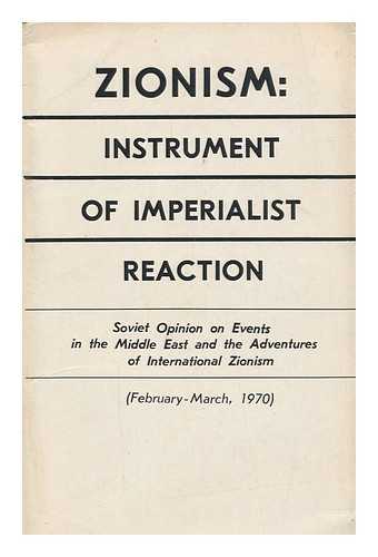 NOVOSTI PRESS AGENCY - Zionism : instrument of imperialist reaction : Soviet opinion on events in the Middle East and the adventures of international Zionism (March-May 1970)