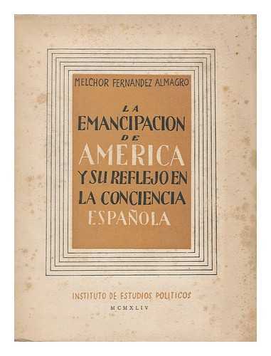 FERNANDEZ ALMAGRO, MELCHOR (1895-1966) - La emancipacion de America y su reflejo en la conciencia espanola