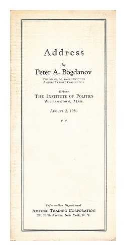 BOGDANOV, PETER A. - Address by Peter A. Bogdanov before the institute of politics, Williamstown August 2, 1930