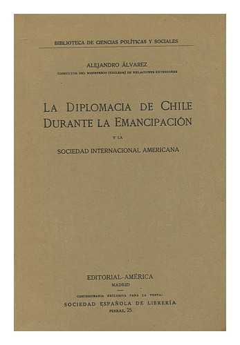 ALVAREZ, ALEJANDRO (1868- ) - La diplomacia de Chile durante al emancipacion