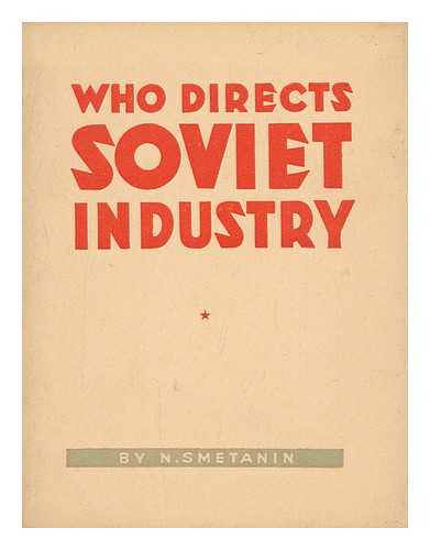 SMETANIN, NIKOLAI STEPANOVICH - Who directs soviet industry / N. Smetanin