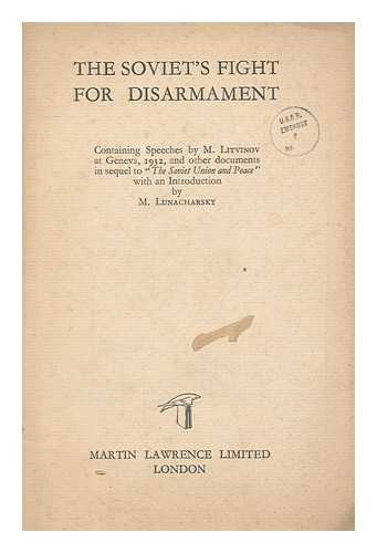 LITVINOV, M. M. (1876-1951) - The Soviet's fight for disarmament : containing speeches by M. Litvinov at Geneva, 1932, and other documents in sequel to 'The Soviet Union and peace' with an introduction by M. Lunacharsky