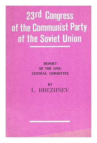 BREZHNEV, L. I. (LEONID IL'ICH)  (1906-1982) - Report of the Central Committee of the Communist Party of the Soviet Union to the Twenty-third Congress of the CPSU  / delivered by Leonid Brezhnev, First Secretary of the CPSU Central Committee, March 29, 1966