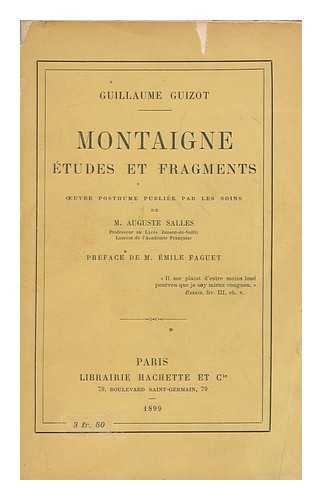 GUIZOT, GUILLAUME (1833-1892) - Montaigne : etudes et fragments : oeuvre posthume publiee par les soins de M. Auguste Salles ; preface de M. Emile Faguet