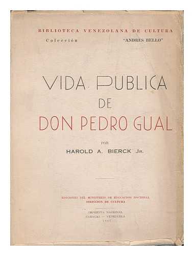 BIERCK, HAROLD ALFRED - Vida publica de don Pedro Gual / Harold A. Bierck ; traduccion de Leopoldo Landaeta