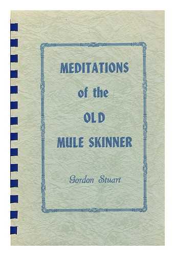 STUART, GORDON - Meditations of the old mule skinner