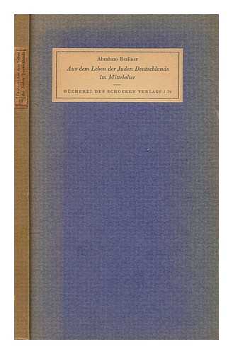 BERLINER, ABRAHAM (1833-1915). ELBOGEN, ISMAR (1874-1943) - Aus dem leben der Juden Deutschlands im Mittelalter / Abraham Berliner ; In neuer fassung herausgegeben von Ismar Elbogen