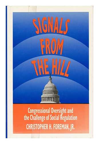 FOREMAN, CHRISTOPHER H. - Signals from the Hill : Congressional Oversight and the Challenge of Social Regulation