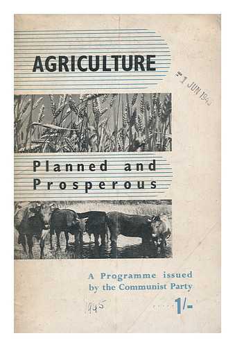 COMMUNIST PARTY OF GREAT BRITAIN - Agriculture : planned and prosperous : a programme issued by the Communist Party