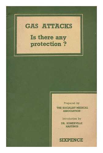 SOCIALIST MEDICAL ASSOCIATION - Gas attacks : is there any protection? / prepared by the Socialist Medical Association ; introduced by Dr. Somerville Hastings