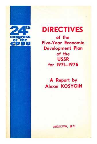 KOSYGIN, ALEXEI - Directives of the Five-Year Economic Development Plan of the U. S. S. R. for 1971-75 / a Report by Alexei Kosygin