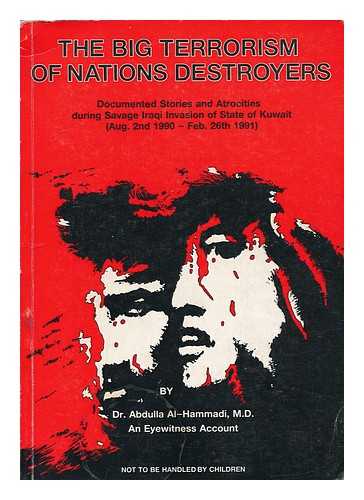 HAMMADI, ABDULLA - The big terrorism of nations destroyers : documented stories and atrocities during savage Iraqi invasion of State of Kuwait (Aug. 2nd 1990-Feb. 26th 1991)