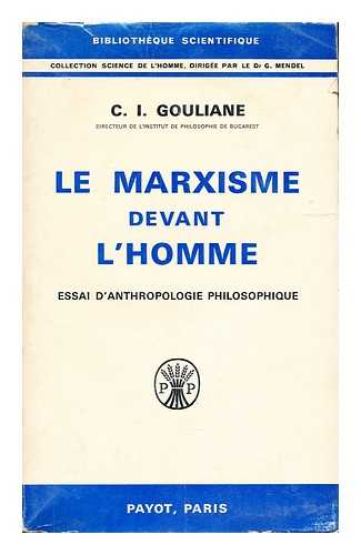 Gouliane, C I. - Le marxisme devant l'homme : essai d'anthropologie philosophique / par C.I. Gouliane ; traduit du roumain par Jean Herdan
