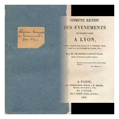 CHARRIER-SAINNEVILLE, M. - Compte rendu des evenements qui se sont passes a Lyon : depuis l'ordonnance royale du 5 Septembre 1816, jusqu'a la fin d'Octobre de l'annee, 1817 / par M. Charrier-Sainneville