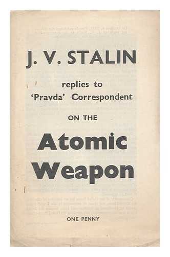 STALIN, JOSEPH - J. V. Stalin replies to the 'Pravda' correspondent on the Atomic Weapon