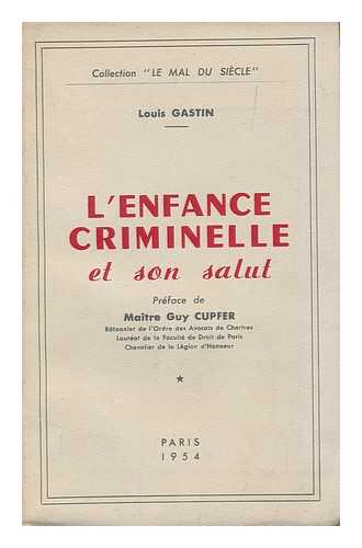 GASTIN, LOUIS - L'enfance criminelle et son salut / Louis Gastine ; preface de Maitre Guy Cupfer