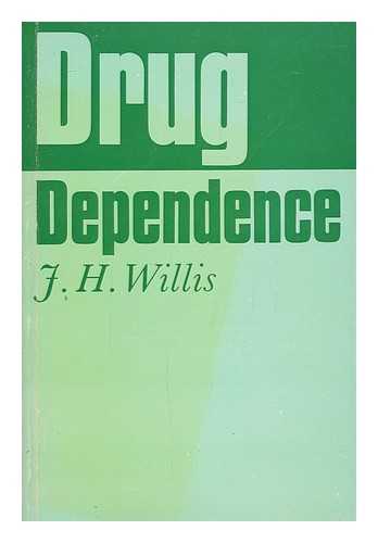 WILLIS, JAMES H. (1928- ) - Drug dependence : a study for nurses and social workers / J. H. Willis