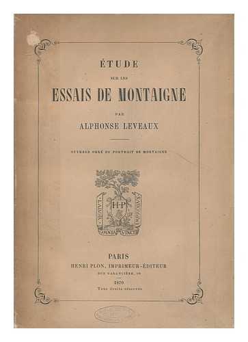 LEVEAUX, ALPHONSE  (B. 1810) - Etude sur les Essais de Montaigne / par Alphonse Leveaux