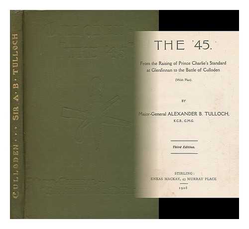 TULLOCH, ALEXANDER B. - The '45 : from the raising of Prince Charlie's standard at Glenfinnan to the Battle of Culloden (with plan)