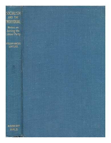 SINCLAIR, WILLIAM ANGUS (1905-?) - Socialism and the individual : notes on joining the Labour Party