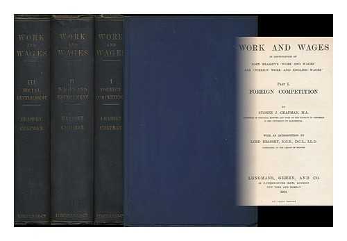 CHAPMAN, SYDNEY JOHN (1871-1951) - Work and wages : in continuation of Lord Brasey's 'Work and wages' and 'Foreign work and English wages'
