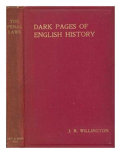 WILLINGTON, J. R. (JOHN RALPH) - Dark pages of English history : being a short account of the Penal Laws against Catholics from Henry the Eighth to George the Fourth