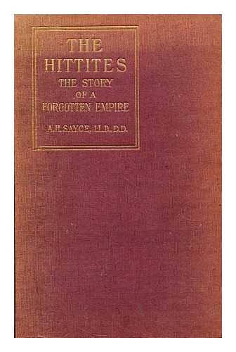 SAYCE, ARCHIBALD HENRY - The Hittites: The forgotten story of an empire