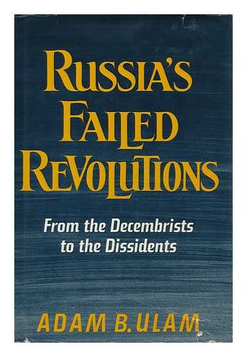 ULAM, ADAM BRUNO (1922-) - Russia's Failed Revolutions : from the Decembrists to the Dissidents / Adam B. Ulam