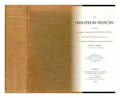 ROCHE, ANTONIN - Les prosateurs francais : recueil de morceaux choisis dans les meilleurs prosateurs, depuis l'origine de la litterature francaise jusqu'a nos jours, avec une notice biographique et critique sur chaque auteur / par A. Roche