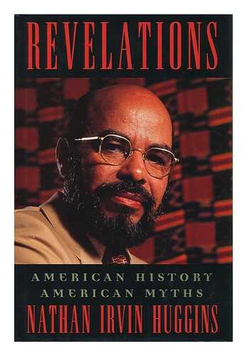 HUGGINS, NATHAN IRVIN (1927-) - Revelations : American History, American Myths / Nathan Irvin Huggins ; Edited by Brenda Smith Huggins