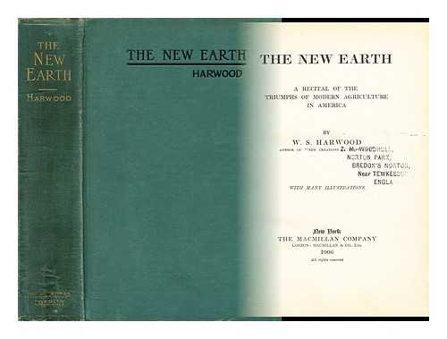 HARWOOD, WILLIAM SUMNER (1857-1908) - The new earth : a recital of the triumphs of modern agriculture in America