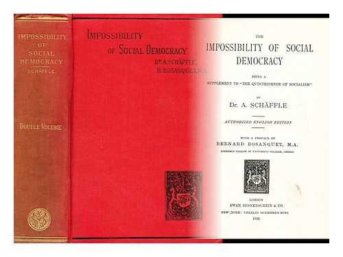 SCHAFFLE, ALBERT EBERHARD FRIEDRICH (1831-1903) - The impossibility of social democracy  : being a supplement to 'The quintessence of socialism'