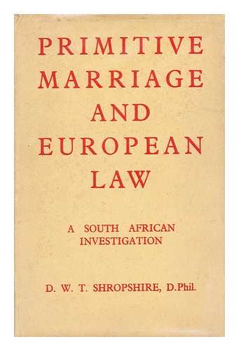 SHROPSHIRE, DENYS W. T. - Primitive marriage and European law  : a South African investigation