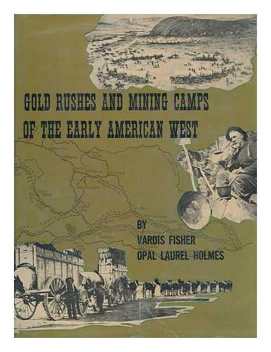 FISHER, VARDIS. HOLMES, OPAL LAUREL - Gold Rushes and mining camps of the early American West