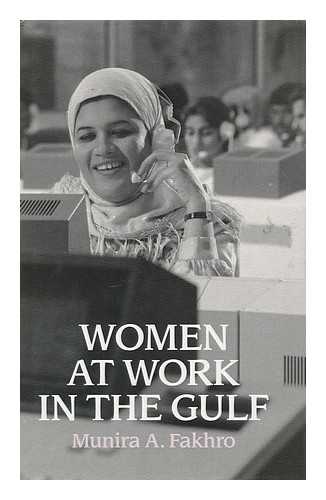 FAKHRO, MUNIRA AHMED (1941-) - Women at work in the Gulf : a case study of Bahrain / Munira A. Fakhro