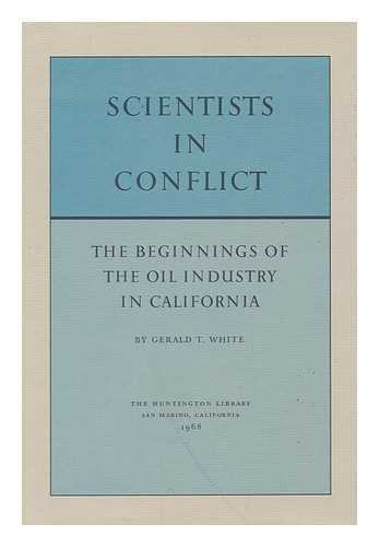 WHITE, GERALD TAYLOR (1913-) - Scientists in conflict; the beginnings of the oil industry in California